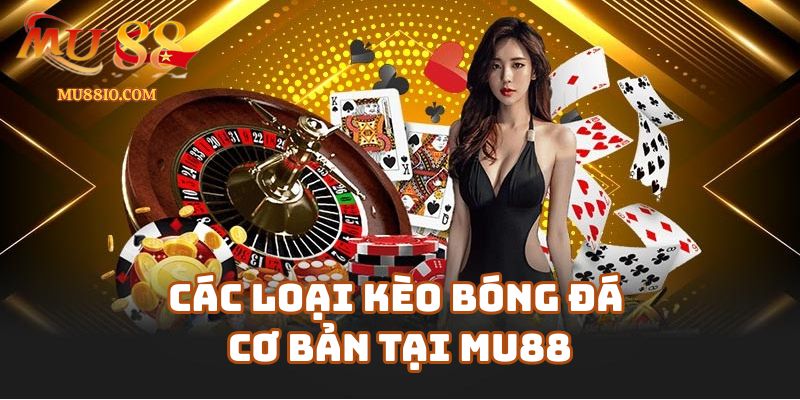 cac loai keo bong da mu88 1 Các loại kèo bóng đá cơ bản được ưa chuộng nhất tại Mu88