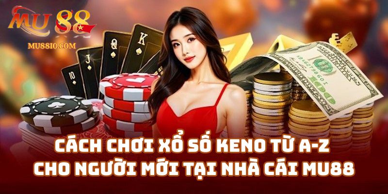 cach choi xo so keno 3 Cách Chơi Xổ Số Keno Từ A-Z Cho Người Mới Tại Nhà Cái Mu88