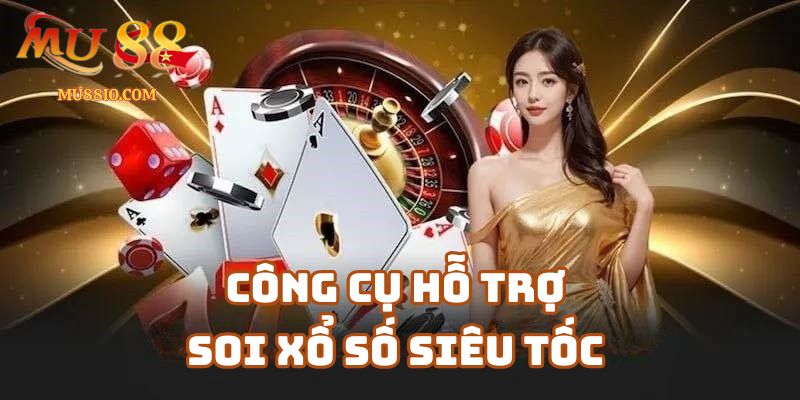 Các Công Cụ Hỗ Trợ Soi Xổ Số Siêu Tốc Trên Mu88