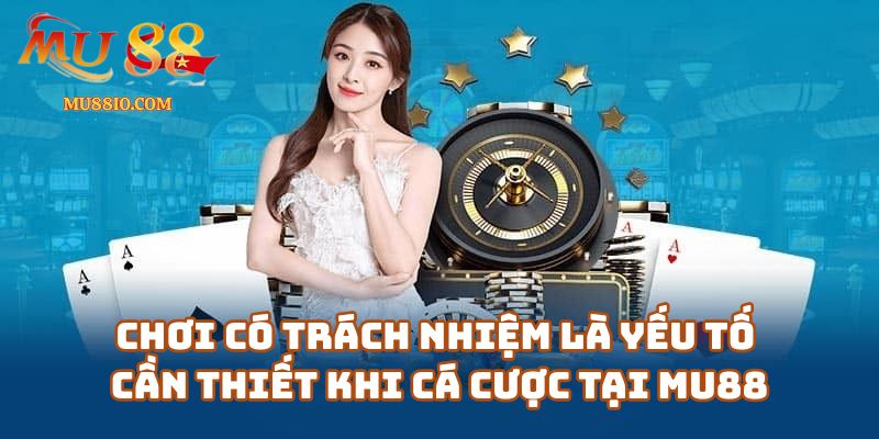 choi co trach nhiem mu88 2 Vì Sao Chơi Có Trách Nhiệm Là Yếu Tố Cần Thiết Khi Cá Cược Tại Mu88 Casino?