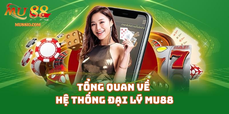 Tổng Quan Về Hệ Thống Đại Lý Mu88