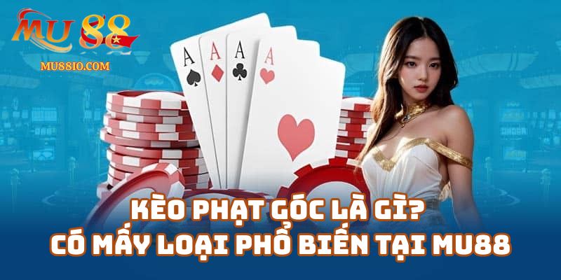 Kèo phạt góc là gì? Có mấy loại phổ biến tại link-mu88.net