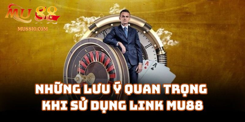 link mu88 3 Những lưu ý quan trọng khi sử dụng link Mu88
