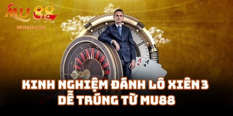 lo xien 3 mu88 3 Kinh nghiệm đánh lô xiên 3 dễ trúng từ cao thủ Mu88