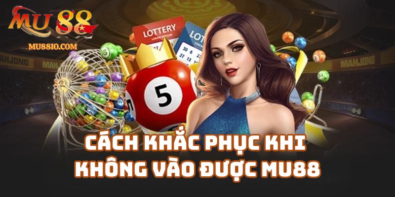 mu88 bi chan 2 Cách Khắc Phục Khi Không Vào Được Mu88
