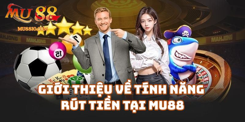 Giới thiệu về tính năng Rút Tiền tại Mu88
