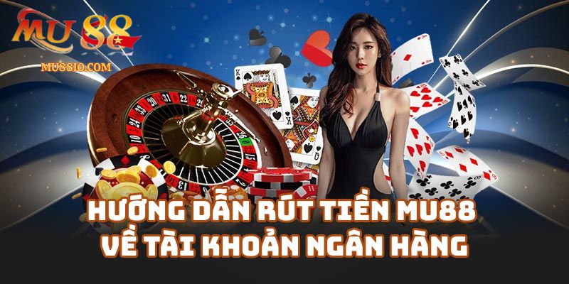 Hướng Dẫn Rút Tiền Mu88 Về Tài Khoản Ngân Hàng
