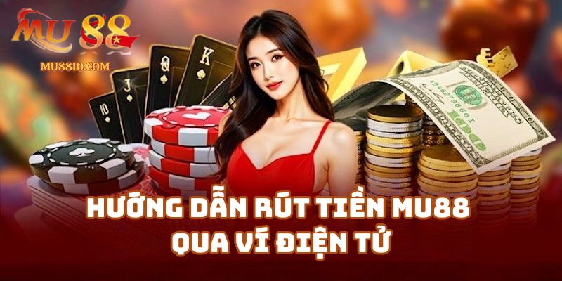 Hướng Dẫn Rút Tiền Mu88 Qua Ví Điện Tử