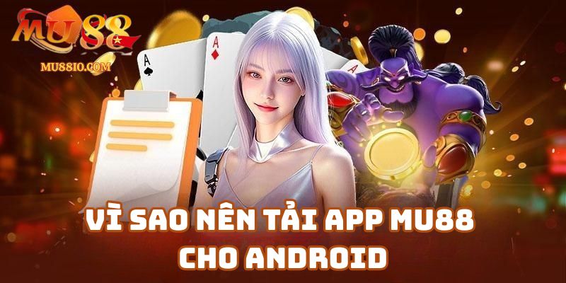 Vì Sao Nên Tải App Mu88 Cho Android