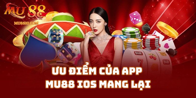 Ưu Điểm Của App Mu88 IOS Mang Lại