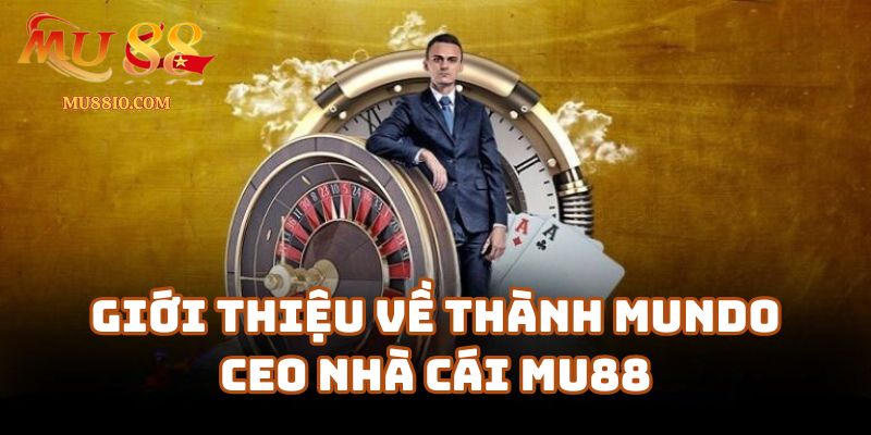 thanh mundo mu88 1 Giới thiệu về Thành Mundo – CEO nhà cái Mu88